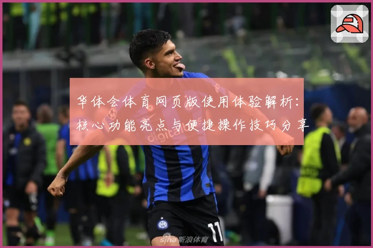 华体会体育网页版使用体验解析：核心功能亮点与便捷操作技巧分享