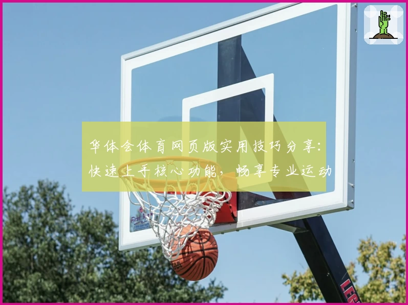 华体会体育网页版实用技巧分享：快速上手核心功能，畅享专业运动服务