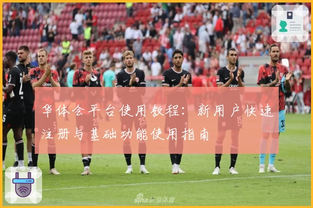 华体会平台使用教程：新用户快速注册与基础功能使用指南